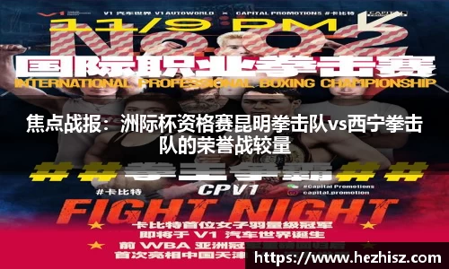 焦点战报：洲际杯资格赛昆明拳击队vs西宁拳击队的荣誉战较量